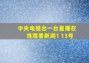 中央电视台一台直播在线观看新闻1 13号